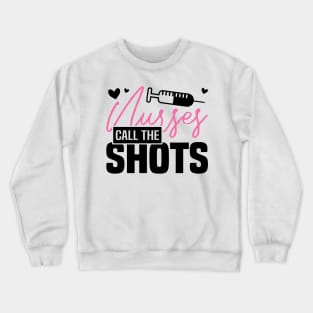 NURSES CALL THE SHOTS, Funny Nursing Healthcare Worker Crewneck Sweatshirt